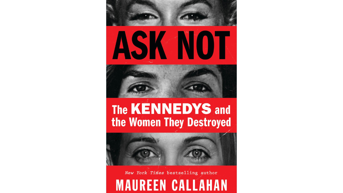 Book cover of "Ask Not: The Kennedys and the Women They Destroyed" by Maureen Callahan.